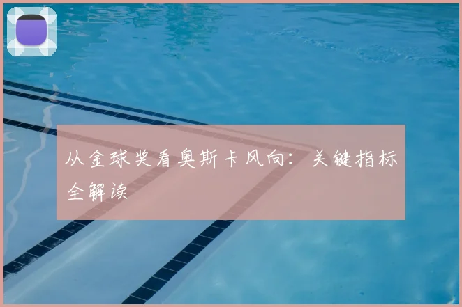 从金球奖看奥斯卡风向：关键指标全解读