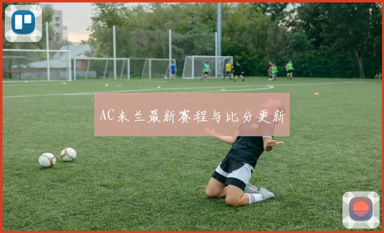 AC米兰最新赛程与比分更新