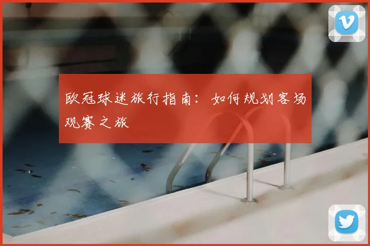 欧冠球迷旅行指南：如何规划客场观赛之旅